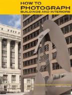 How to Photograph Buildings and Interiors di Gerry Kopelow edito da Princeton Architectural Press
