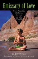 Emissary of Love: The Psychic Children Speak to the World: The Psychic Children Speak to the World di James F. Twyman edito da HAMPTON ROADS PUB CO INC