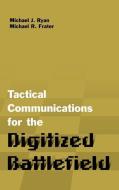 Tactical Communications Architectures for the Digitized Battlefield di Michael J. Ryan, Michael R. Frater edito da ARTECH HOUSE INC