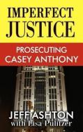 Imperfect Justice: Prosecuting Casey Anthon di Jeff Ashton edito da CTR POINT PUB (ME)