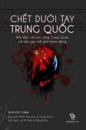 Chet Duoi Tay Trung Quoc: Doi Dau Voi Conrong Trung Quoc - Loi Keu Goi the Gioi Hanh Dong di Peter Navarro &. Greg Autry edito da Nguoi Viet