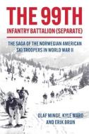 The 99th Infantry Battalion (Separate): The Saga of the Norwegian American Ski Troopers in World War II di Olaf Minge, Kyle Ward, Erik Brun edito da CASEMATE