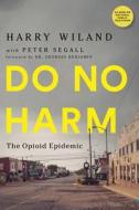 Do No Harm: The Opioid Epidemic di Harry Wiland, Lewis Nelson, Andrew Kolodny edito da TURNER