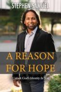 A Reason For Hope: Unlock God's Identity In You di Stephen Samuel edito da CHAD GONZALES MINISTRIES