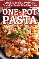 One-Pot Pasta: Quick and Easy Everyday One-Pot Pasta Meal Recipes di Louise Davidson edito da INDEPENDENTLY PUBLISHED
