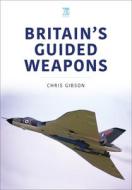 Britain's Guided Weapons di Chris Gibson edito da KEY PUB