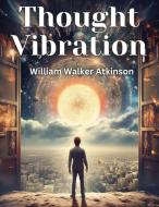 Thought Vibration di William Walker Atkinson edito da Exotic Publisher
