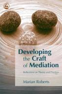 Developing the Craft of Mediation: Reflections on Theory and Practice di Marian Roberts edito da JESSICA KINGSLEY PUBL INC