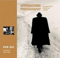 Approaching Photography di Paul Hill edito da Guild Of Master Craftsman Publications Ltd