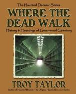 Where the Dead Walk di Troy Taylor edito da WHITECHAPEL PROD