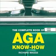 The Complete Book of Aga Know-how di Richard Maggs edito da Absolute Press