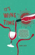 It's Wine Time: Everything You've Always Wanted to Know But Were Too Afraid to Ask about Red, White, Rosé and Sparkling  di Chris Losh edito da DOG & BONE