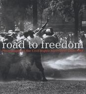 Road to Freedom: Photographs of the Civil Rights Movement, 1956-1968 di Julian Cox edito da HIGH MUSEUM OF ART