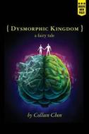 Dysmorphic Kingdom: A Fairy Tale di Colleen Chen edito da Montag Press