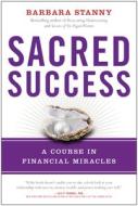 Sacred Success: A Course in Financial Miracles di Barbara Stanny edito da Benbella Books