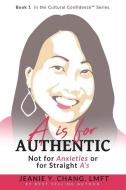 A is for Authentic: Not for Anxieties or for Straight A's di Jeanie Y. Chang Lmft edito da LIGHTNING SOURCE INC