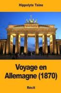 Voyage En Allemagne (1870) di Hippolyte Taine edito da Createspace Independent Publishing Platform