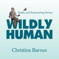 Wildly Human di Christina Barnes edito da Balboa Press