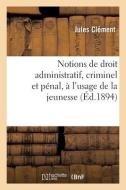 Notions De Droit Administratif, Criminel Et Penal, A L'usage De La Jeunesse di CLEMENT-J edito da Hachette Livre - BNF