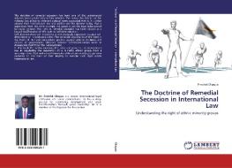 The Doctrine of Remedial Secession in International Law di Fredrick Okagua edito da LAP Lambert Academic Publishing
