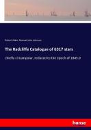 The Radcliffe Catalogue of 6317 stars di Robert Main, Manuel John Johnson edito da hansebooks