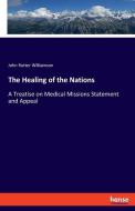 The Healing of the Nations di John Rutter Williamson edito da hansebooks