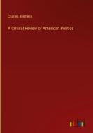 A Critical Review of American Politics di Charles Reemelin edito da Outlook Verlag