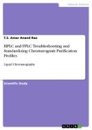 HPLC and FPLC: Troubleshooting and Standardizing Chromatogram Purification Profiles di T. S. Amar Anand Rao edito da GRIN Publishing