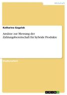 Ansätze zur Messung der Zahlungsbereitschaft für hybride Produkte di Katharina Gogolok edito da GRIN Publishing