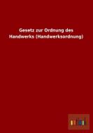 Gesetz zur Ordnung des Handwerks (Handwerksordnung) di Ohne Autor edito da Outlook Verlag