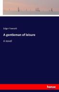 A gentleman of leisure di Edgar Fawcett edito da hansebooks
