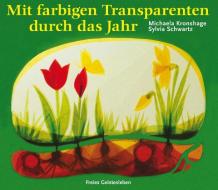 Mit farbigen Transparenten durch das Jahr di Michaela Kronshage, Sylvia Schwartz edito da Freies Geistesleben GmbH