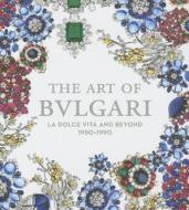 The Art Of Bulgari di Amanda Triossi, Martin Chapman edito da Prestel