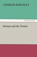 Roman and the Teuton di Charles Kingsley edito da TREDITION CLASSICS