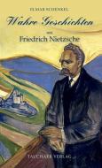 Wahre Geschichten um Friedrich Nietzsche di Elmar Schenkel edito da Tauchaer Verlag