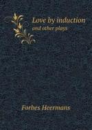 Love By Induction And Other Plays di Forbes Heermans edito da Book On Demand Ltd.