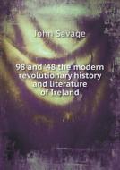 98 And '48 The Modern Revolutionary History And Literature Of Ireland di John Savage edito da Book On Demand Ltd.