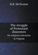 The Struggle Of Protestant Dissenters For Religious Toleration In Virginia di H R McIlwaine edito da Book On Demand Ltd.