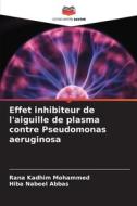 Effet inhibiteur de l'aiguille de plasma contre Pseudomonas aeruginosa di Rana Kadhim Mohammed, Hiba Nabeel Abbas edito da Editions Notre Savoir