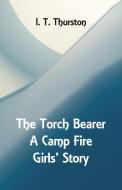 The Torch Bearer A Camp Fire Girls' Story di I. T. Thurston edito da Alpha Editions