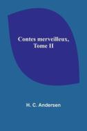 Contes merveilleux, Tome II di H. C. Andersen edito da Alpha Editions