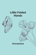Little Folded Hands di Anonymous edito da Alpha Editions