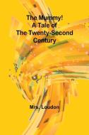 The Mummy! A Tale of the Twenty-Second Century di Loudon edito da Alpha Edition