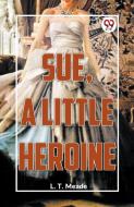 Sue, A Little Heroine di L T Meade edito da DOUBLE 9 BOOKSLIP