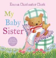 My Baby Sister di Emma Chichester Clark edito da HarperCollins Publishers