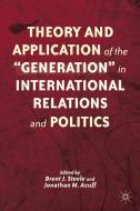 Theory and Application of the ¿Generation¿ in International Relations and Politics di B. Steele edito da Palgrave Macmillan