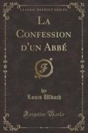 La Confession D'Un ABBE (Classic Reprint) di Louis Ulbach edito da Forgotten Books