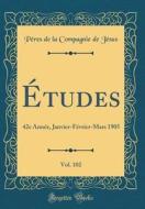 Etudes, Vol. 102: 42e Annee, Janvier-Fevrier-Mars 1905 (Classic Reprint) di Peres De La Compagnie De Jesus edito da Forgotten Books