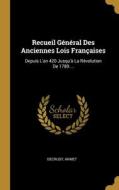 Recueil Général Des Anciennes Lois Françaises: Depuis L'an 420 Jusqu'à La Révolution De 1789 ... di Decrusy, Armet edito da WENTWORTH PR