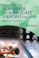 Perspectives on Biomarker and Surrogate Endpoint Evaluation: Discussion Forum Summary di Institute Of Medicine, Food And Nutrition Board, Board On Health Sciences Policy edito da NATL ACADEMY PR